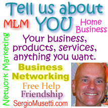 Promote yourself for free: Tell us about You. Group, business networking, home based business opportunities, mlm, network marketing, free help, www.SergioMusetti.com